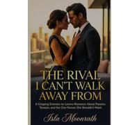 THE RIVAL I CAN'T WALK AWAY FROM: A Gripping Enemies-to-Lovers Romance About Passion, Tension, and the One Person She Shouldn’t Want