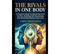 THE RIVALS IN ONE BODY: A Practical Guide to Resolving Inner Conflict, Building Self-Awareness, and Achieving Personal Harmony