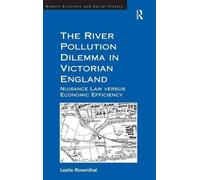 The River Pollution Dilemma in Victorian England: Nuisance Law versus Economic Efficiency (Modern Economic and Social History) by Leslie Rosenthal (2014-04-21)