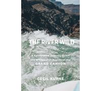 The River Wild: A Celebrated Journey Down the Whitewater Rapids of the Grand Canyon