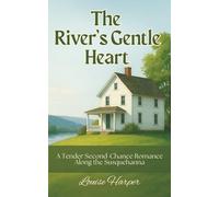 The River's Gentle Heart: A Tender Second-Chance Romance Along the Susquehanna, Late-Life Love Story in a Small Town