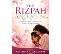 THE RIZPAH ANOINTING - Refusing to Let the Enemy Have Your Children