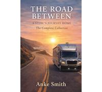 The Road Between: A Stoics Journey Home - The Complete Collection