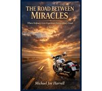 The Road Between Miracles: Where Ordinary Lives Experience Ordinary Grace