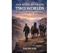 THE ROAD BETWEEN TWO WORLDS: A true story of escape, exile, and endurance