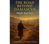 THE ROAD BEYOND DAMASCUS: The Journey of Paul - A Historical Fiction Novel
