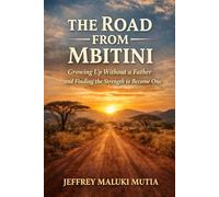 The Road from Mbitini: Growing Up Without a Father and Finding the Strength to Become One