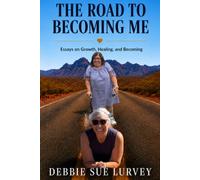 The Road to Becoming Me: Essays on Growth, Healing, and Becoming