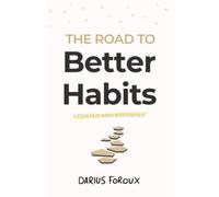 The Road to Better Habits, Updated and Expanded: A simple framework for transforming your habits