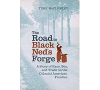 The Road to Black Ned's Forge: A Story of Race, Sex, and Trade on the Colonial American Frontier