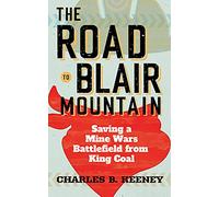 The Road to Blair Mountain: Saving a Mine Wars Battlefield from King Coal