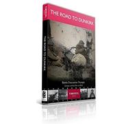 The Road To Dunkirk: Battle. Evacutation. Triumph.