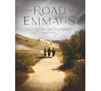 The Road to Emmaus: Jesus in the Old Testament: A Bible Study