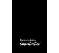 The Road to Endless Opportunities: Ignite Your Vision, Cultivate Growth, and Embrace Limitless Potential