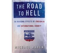 The Road to Hell: The Ravaging Effects of Foreign Aid and International Charity