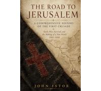 The Road to Jerusalem: A Comprehensive History of the First Crusade