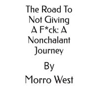 The Road To Not Giving A F*ck: A Nonchalant Journey