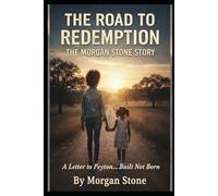 The Road to Redemption: The Morgan Stone Story: A Letter to Peyton...Bulit Not Born