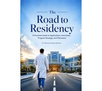 The Road to Residency: A Practical Guide to Applications, Interviews, Program Strategy, and Placement