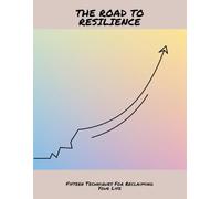 The Road To Resilience: Fifteen Techniques For Reclaiming Your Life