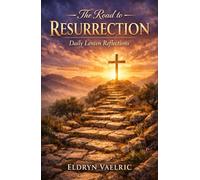 The Road to Resurrection: Daily Lenten Reflections