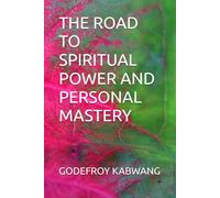 THE ROAD TO SPIRITUAL POWER AND PERSONAL MASTERY