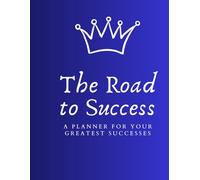 The Road to Success: A Planner for Your Greatest Successes