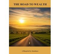 The Road To Wealth: A Blueprint For Abundance