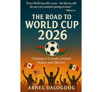 The Road to World Cup 2026: Coming to Canada, United States, and Mexico: A Story of Passion, Nations, and the Beautiful Game