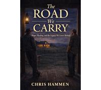 The Road We Carry: Hope, Healing, and the Legacy We Leave Behind