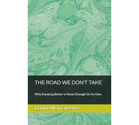 THE ROAD WE DON'T TAKE: Why Knowing Better Is Never Enough On Its Own
