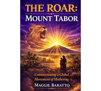 THE ROAR: MOUNT TABOR: Commissioning a Global Movement of Mothering