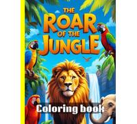 The Roar Of The Jungle: The Roar of the Jungle: A Relaxing Wildlife Coloring Book for Stress Relief and Creativity - Fun for Kids and Adults"