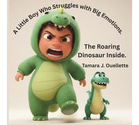 The Roaring Dinosaur Inside.: A Little Boy Who Struggles with Big Emotions.