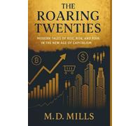 The Roaring Twenties: Modern Tales of Rise, Risk, and Ruin in the New Age of Capitalism