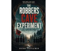 The Robbers Cave Experiment 1954: How a Summer Camp Turned Innocent Boys into Hostile Tribes: The Real-Life Lord of the Flies, Tribal Warfare, and the Psychology of Human Conflict