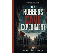 The Robbers Cave Experiment 1954: How a Summer Camp Turned Innocent Boys into Hostile Tribes: The Real-Life Lord of the Flies, Tribal Warfare, and the Psychology of Human Conflict