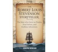 THE ROBERT LOUIS STEVENSON STORYTELLER: The Man Who Gave Us Pirates, Dual Selves, and Endless Adventure
