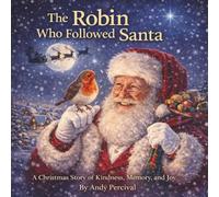 The Robin Who Followed Santa: A Christmas Story of Kindness, Memory, and Joy