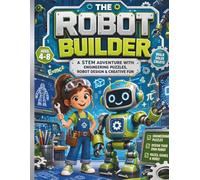 The Robot Builder: A STEM Adventure with Engineering Challenges, Robot Design, Logic Puzzles & Creative Building Activities for Kids Ages 4-8