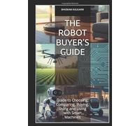 The Robot Buyer’s Guide: Guide to Choosing, Comparing, Buying, Using and Living with Smart Machines