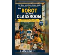 The Robot in the Classroom: A STEM Adventure About AI, Logic, Algorithms and Responsible Technology: 2