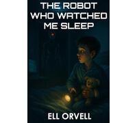 The Robot Who Watched Me Sleep