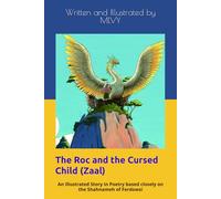 The Roc and the Cursed Child: An Illustrated Story in Poetry based closely on the Shahnameh of Ferdowsi