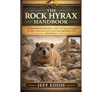 THE ROCK HYRAX HANDBOOK: A Comprehensive Scientific Guide to the Biology, Behavior, Ecology, Conservation, and Evolutionary Significance of the Rock Hyrax