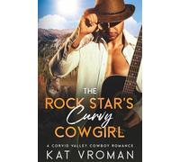 The Rock Star’s Curvy Cowgirl: A Corvid Valley Cowboy Romance