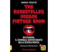 The Rockefeller horror picture show. Big pharma: il criminale sovvertimento della scienza medica