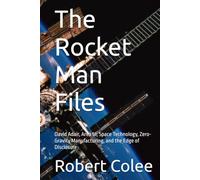 The Rocket Man Files: David Adair, Area 51, Space Technology, Zero-Gravity Manufacturing, and the Edge of Disclosure