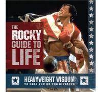The Rocky Guide to Life: Heavyweight Wisdom to Help You Go the Distance