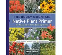 The Rocky Mountain Native Plant Primer: 225 Plants for an Earth-friendly Garden